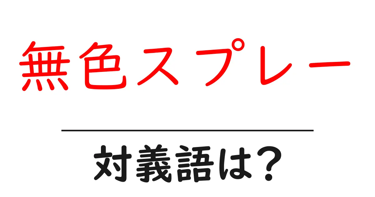 無色スプレーの対義語・反対語を使用例を交えて分かりやすく解説!