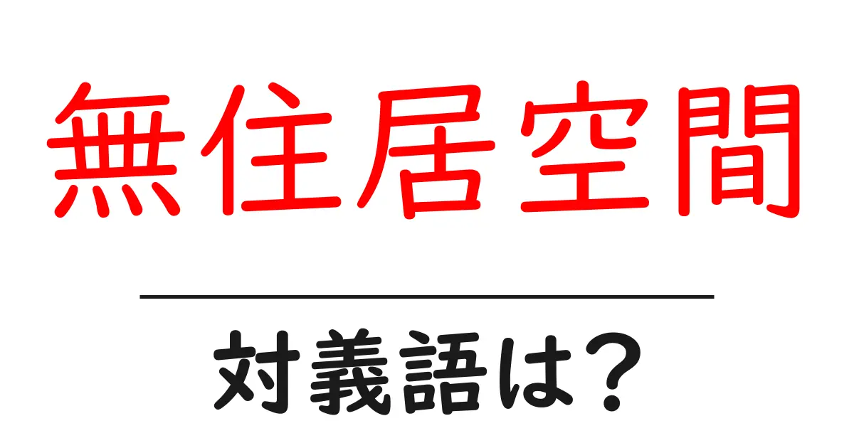 無住居空間の対義語・反対語を使用例を交えて分かりやすく解説!