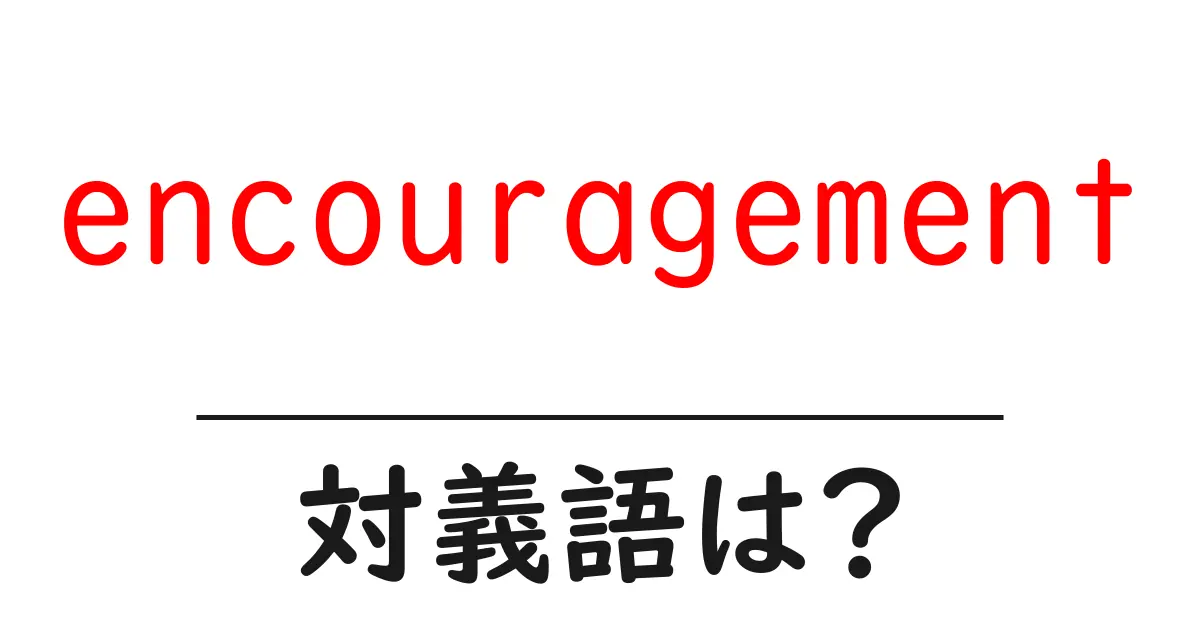 encouragementの対義語・反対語を使用例を交えて分かりやすく解説!