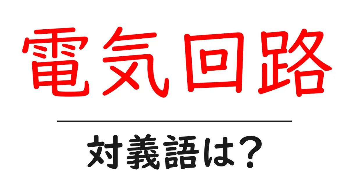 電気回路の対義語・反対語を使用例を交えて分かりやすく解説!