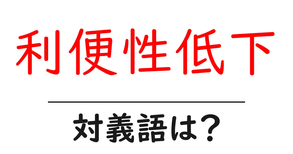 利便性低下の対義語・反対語を使用例を交えて分かりやすく解説!