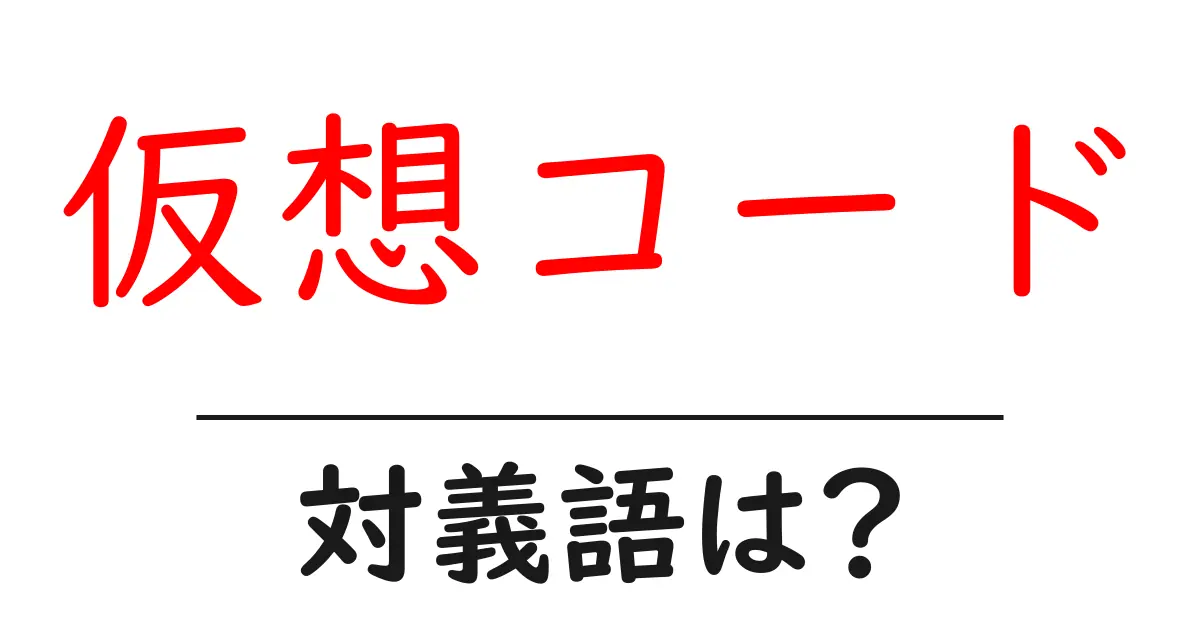 仮想コードの対義語・反対語を使用例を交えて分かりやすく解説!