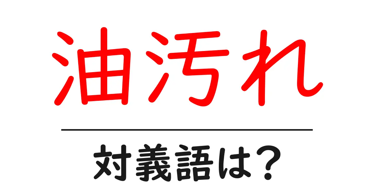 油汚れの対義語・反対語を使用例を交えて分かりやすく解説!