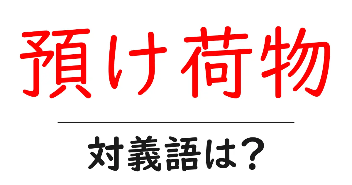 預け荷物の対義語・反対語を使用例を交えて分かりやすく解説！