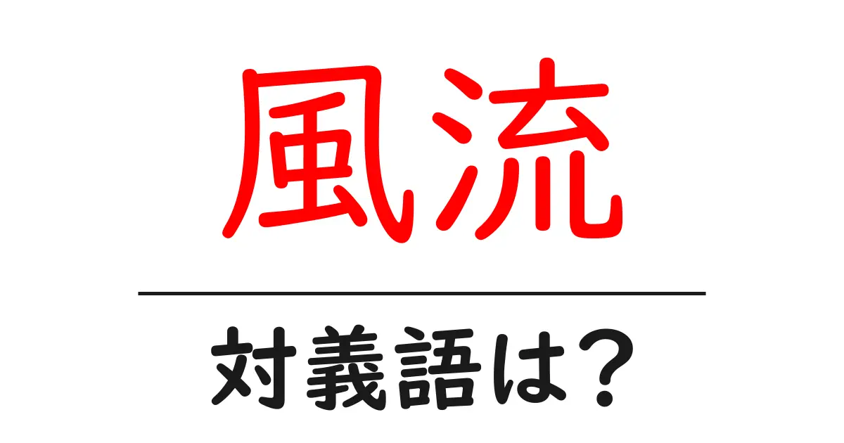 風流の対義語・反対語を使用例を交えて分かりやすく解説!