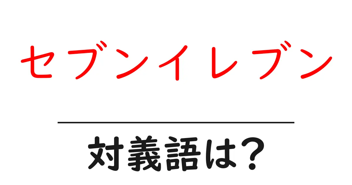 セブンイレブンの対義語・反対語を使用例を交えて分かりやすく解説!