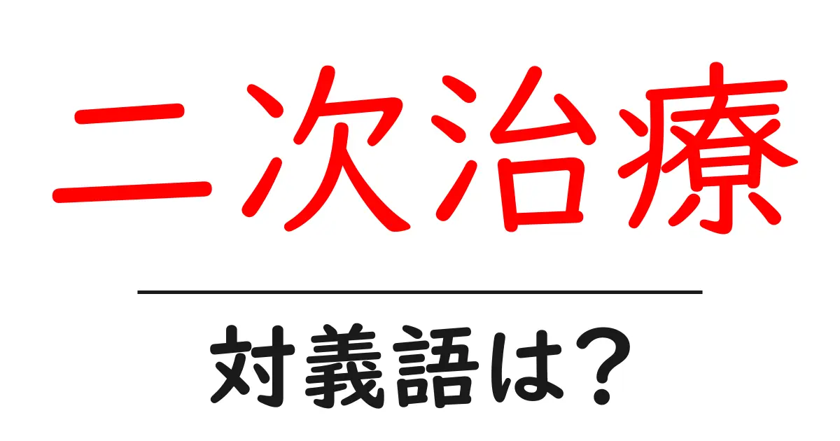 二次治療の対義語・反対語を使用例を交えて分かりやすく解説!