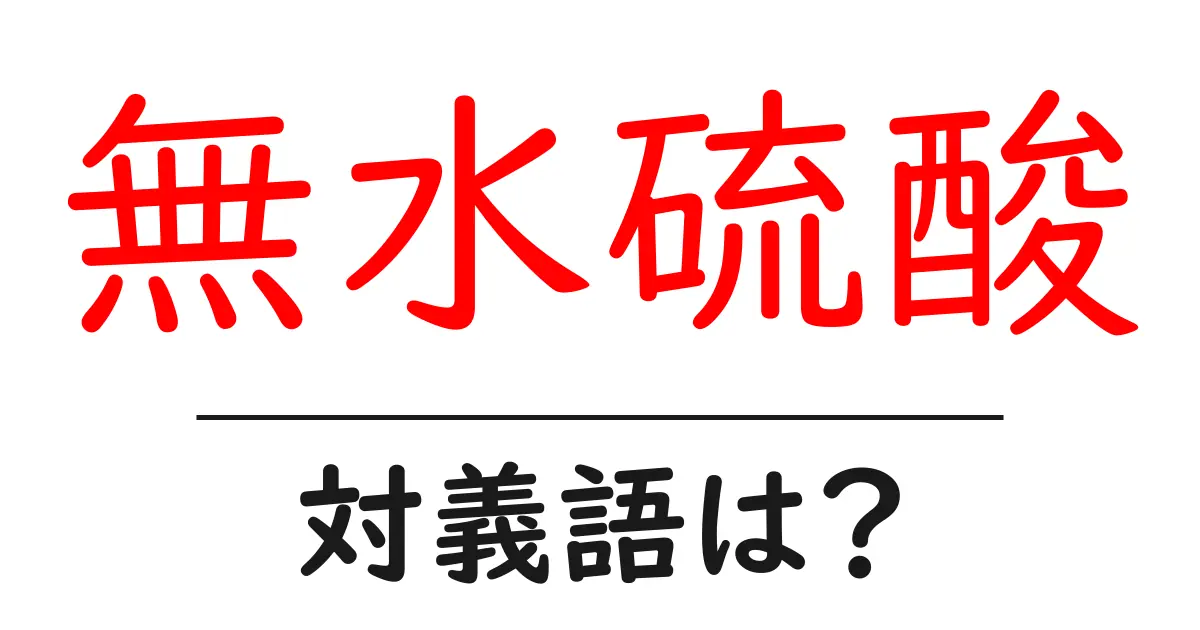 無水硫酸の対義語・反対語を使用例を交えて分かりやすく解説！