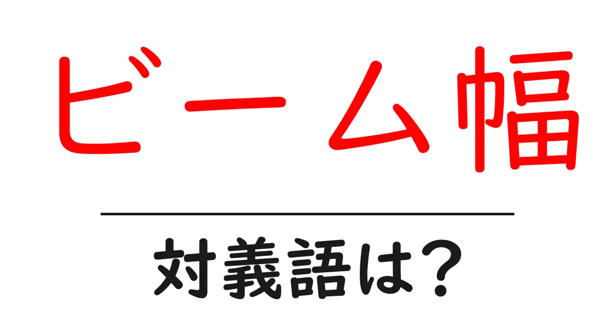 ビーム幅の対義語・反対語を使用例を交えて分かりやすく解説！
