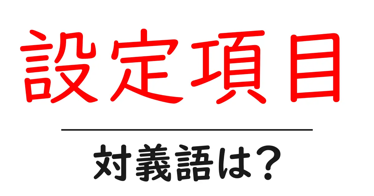 設定項目の対義語・反対語を使用例を交えて分かりやすく解説!