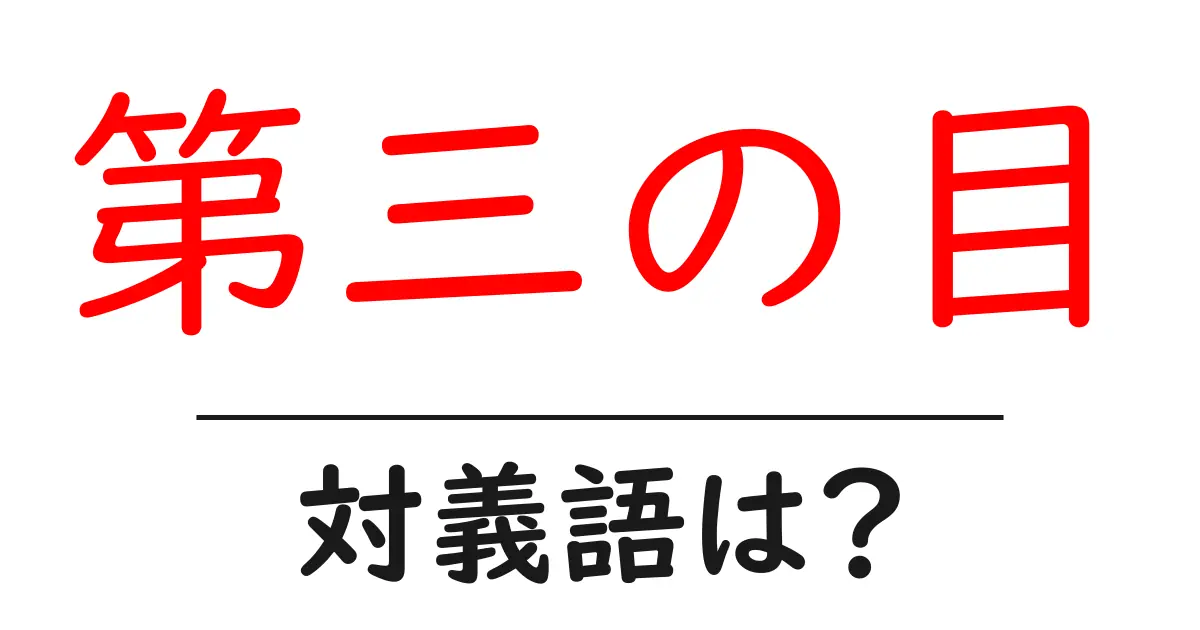 第三の目の対義語・反対語を使用例を交えて分かりやすく解説!