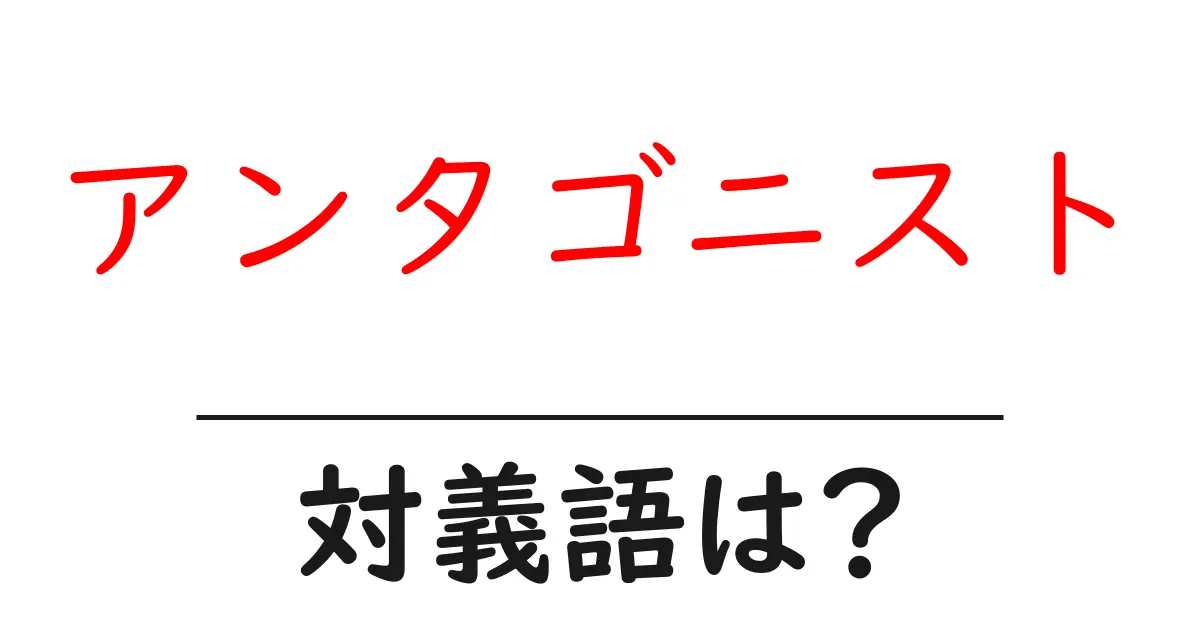 アンタゴニストの対義語・反対語を使用例を交えて分かりやすく解説!