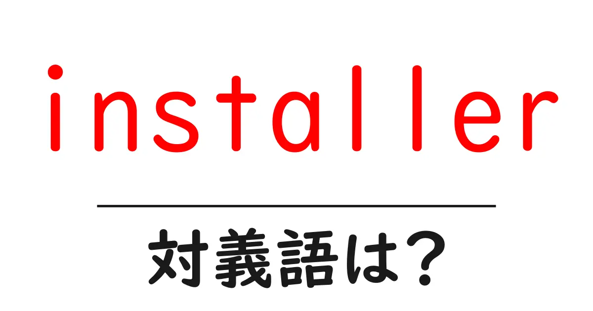 installerの対義語・反対語を使用例を交えて分かりやすく解説!
