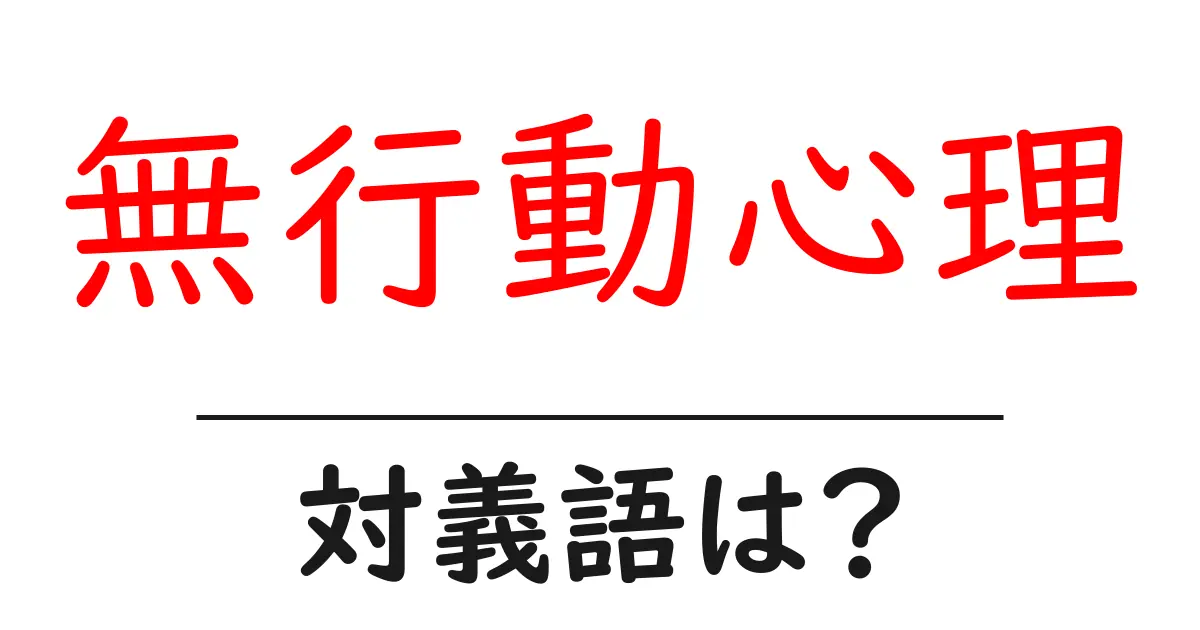 無行動心理の対義語・反対語を使用例を交えて分かりやすく解説!