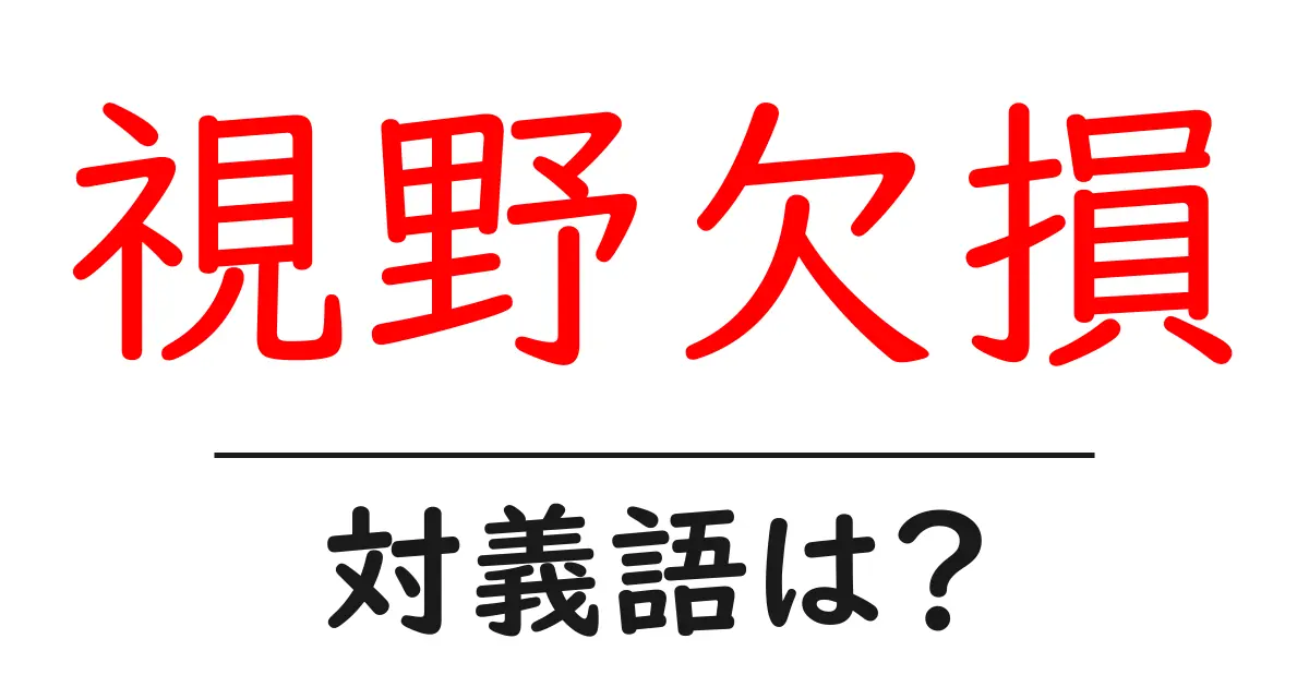 視野欠損の対義語・反対語を使用例を交えて分かりやすく解説!
