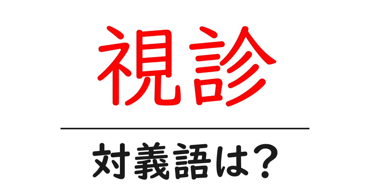 視診の対義語・反対語を使用例を交えて分かりやすく解説！