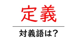 定義の対義語・反対語を使用例を交えて分かりやすく解説！