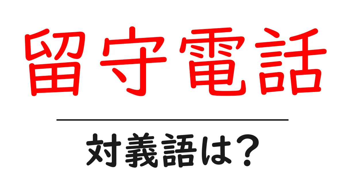 留守電話の対義語・反対語を使用例を交えて分かりやすく解説!