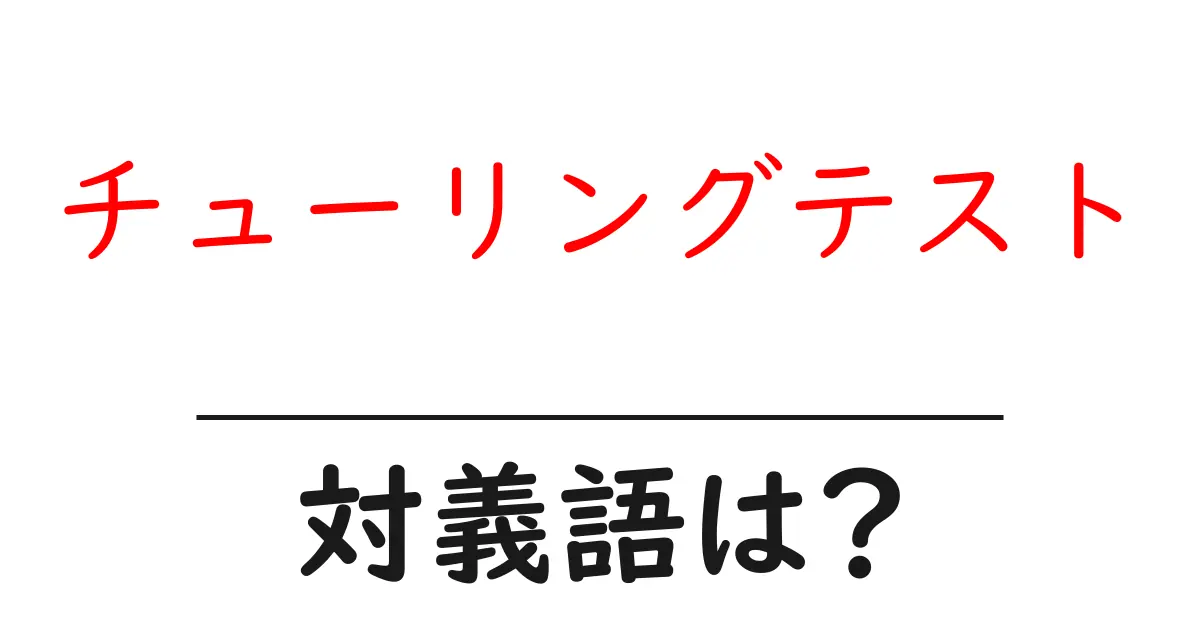 チューリングテストの対義語・反対語を使用例を交えて分かりやすく解説!