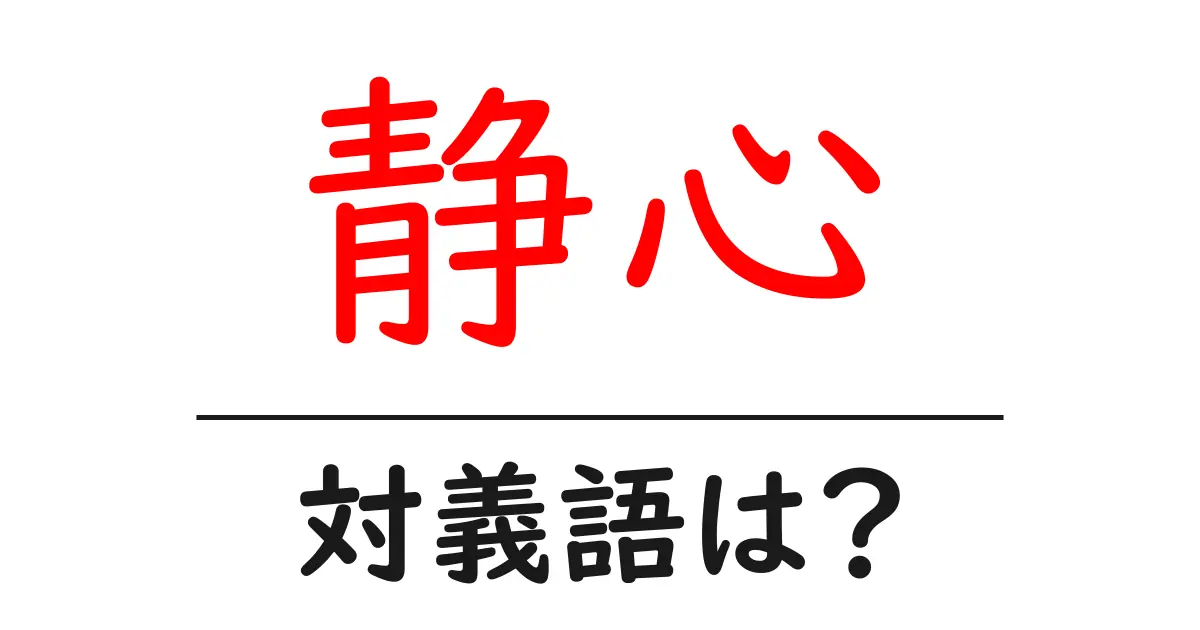 静心の対義語・反対語を使用例を交えて分かりやすく解説!