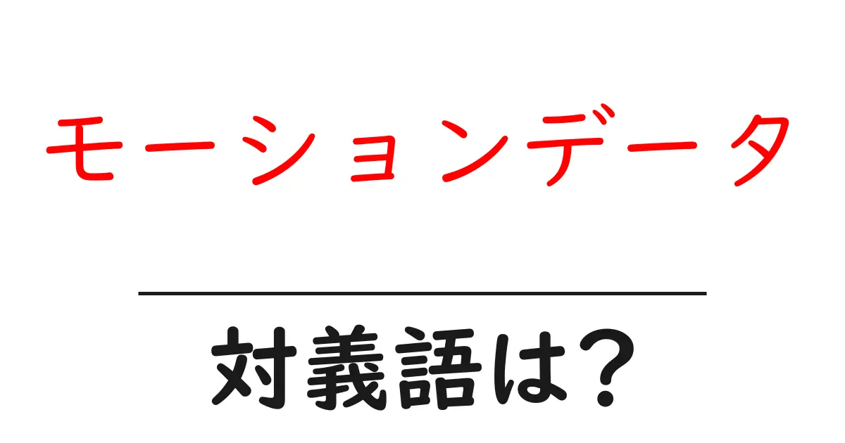 モーションデータの対義語・反対語を使用例を交えて分かりやすく解説!