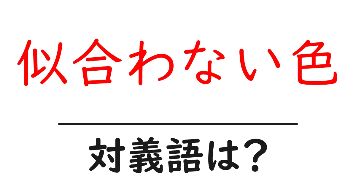 似合わない色の対義語・反対語を使用例を交えて分かりやすく解説!