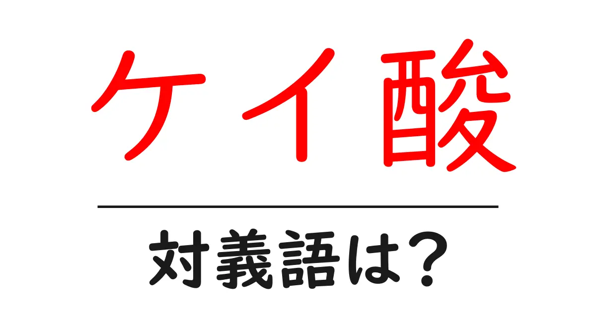 ケイ酸の対義語・反対語を使用例を交えて分かりやすく解説!