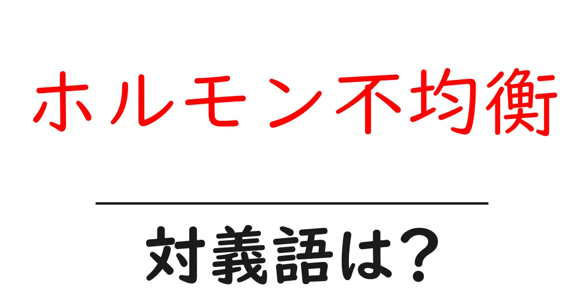 ホルモン不均衡の対義語・反対語を使用例を交えて分かりやすく解説!