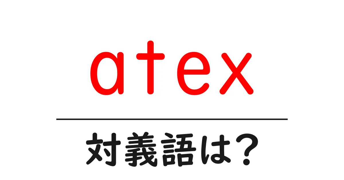 atexの対義語・反対語を使用例を交えて分かりやすく解説!