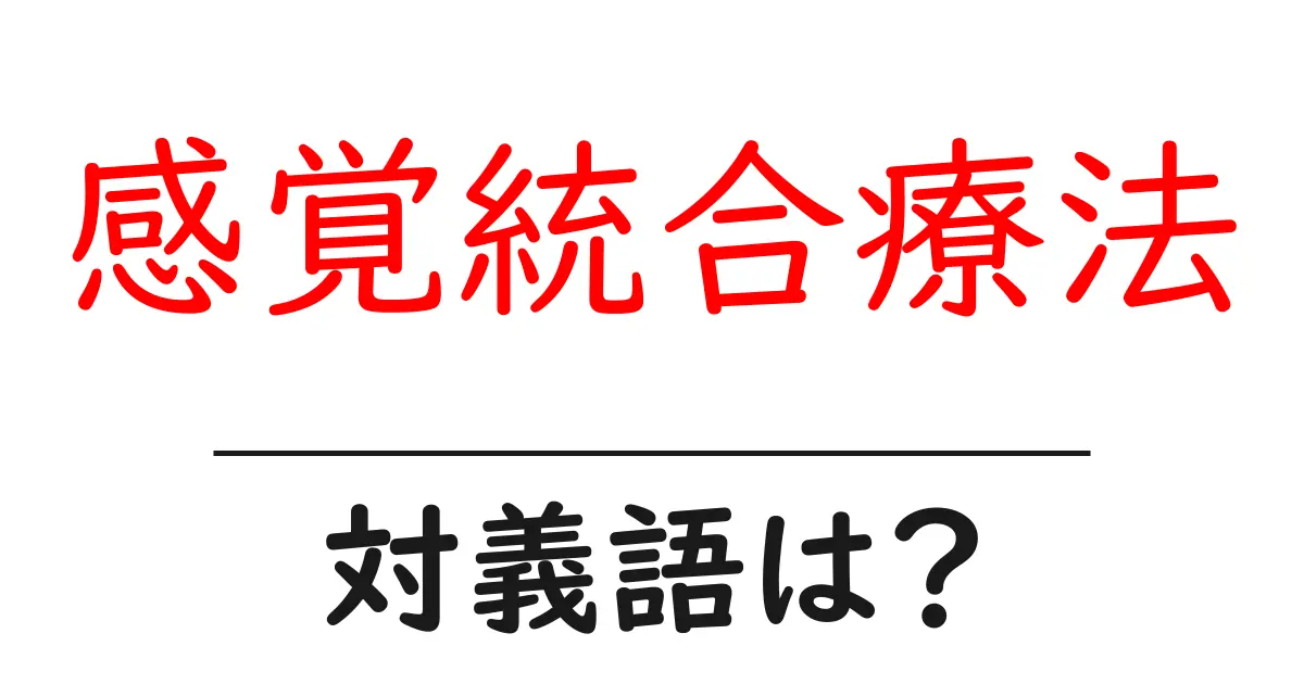 感覚統合療法の対義語・反対語を使用例を交えて分かりやすく解説!