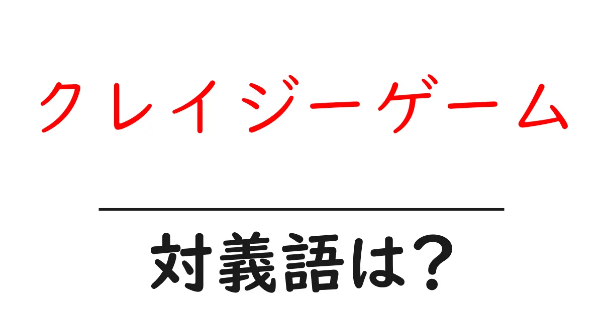 クレイジーゲームの対義語・反対語を使用例を交えて分かりやすく解説!