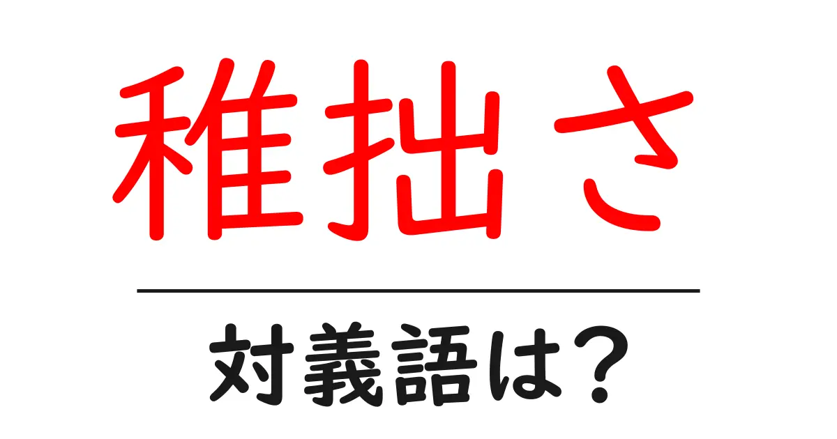 稚拙さの対義語・反対語を使用例を交えて分かりやすく解説!