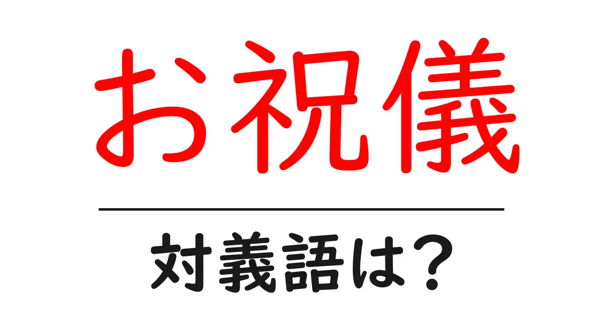 お祝儀の対義語・反対語を使用例を交えて分かりやすく解説!