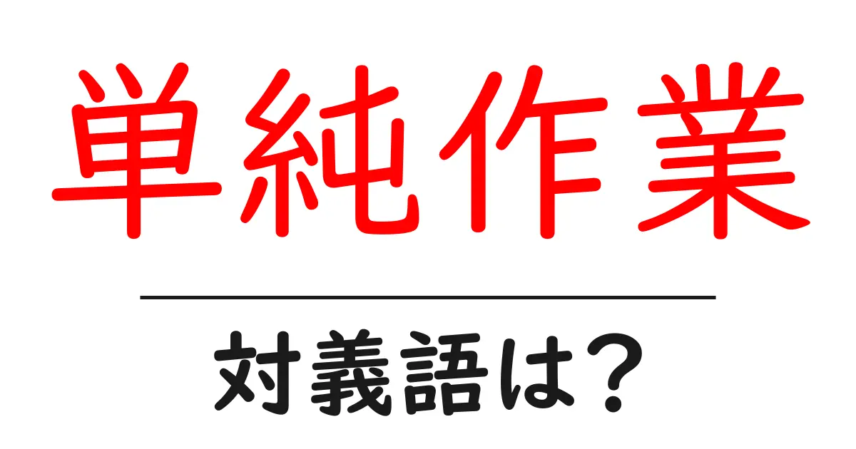 単純作業の対義語・反対語を使用例を交えて分かりやすく解説!
