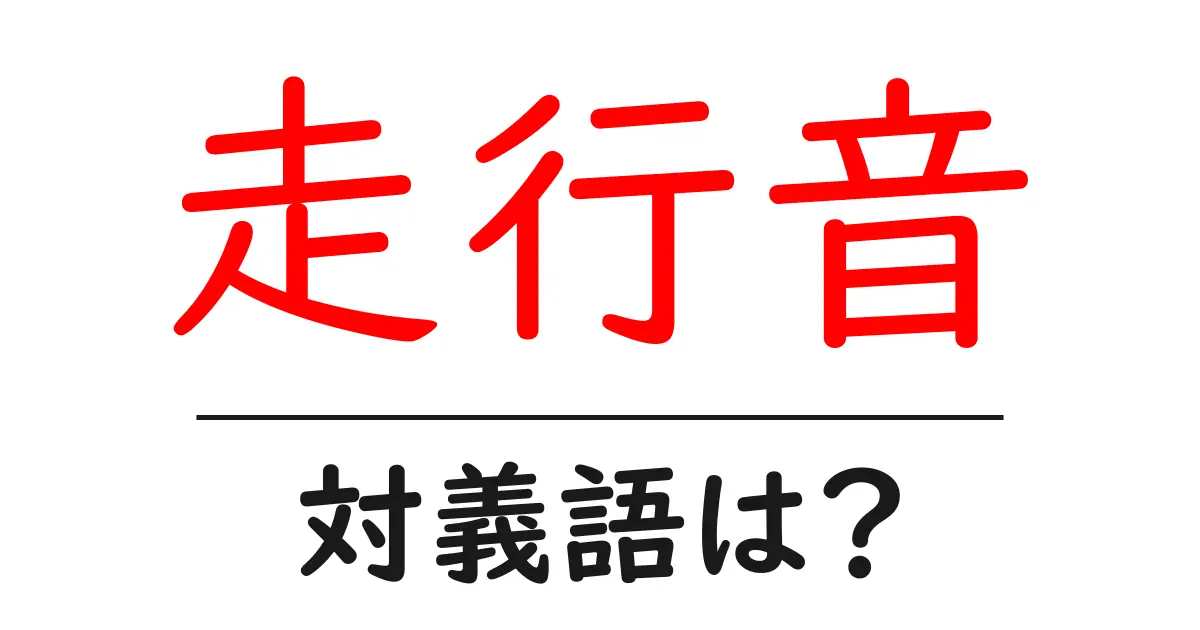 走行音の対義語・反対語を使用例を交えて分かりやすく解説!