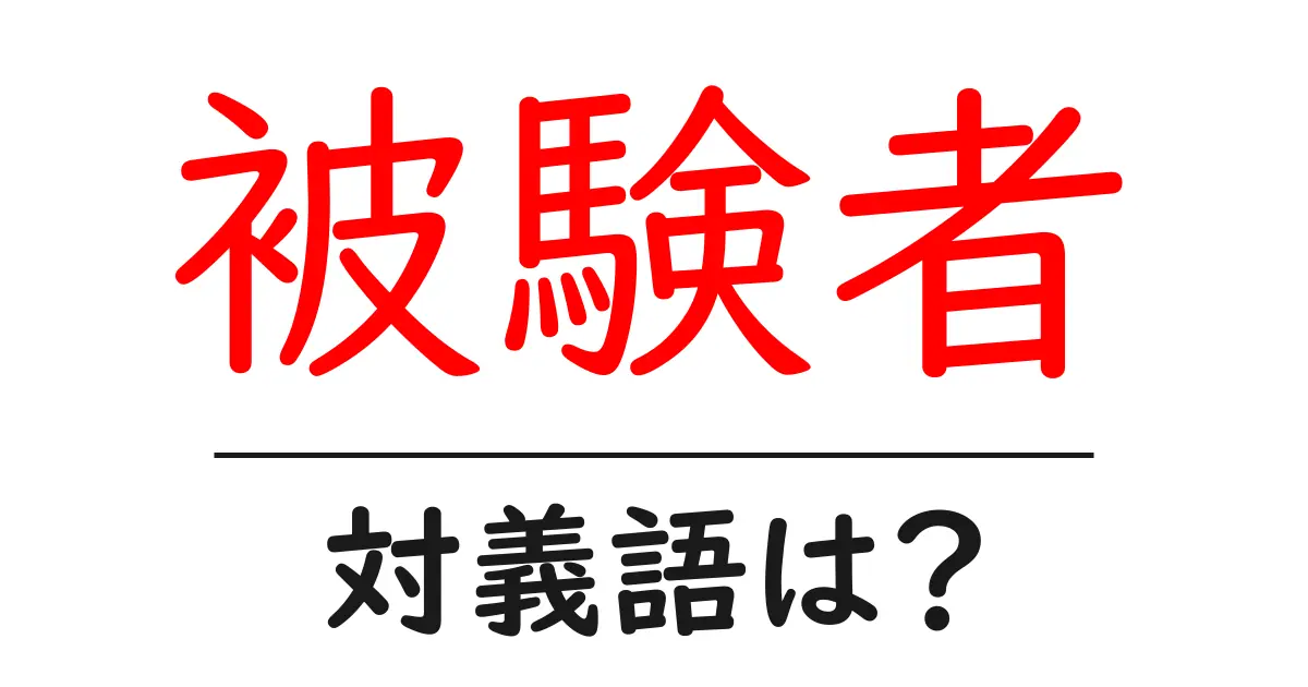被験者の対義語・反対語を使用例を交えて分かりやすく解説!