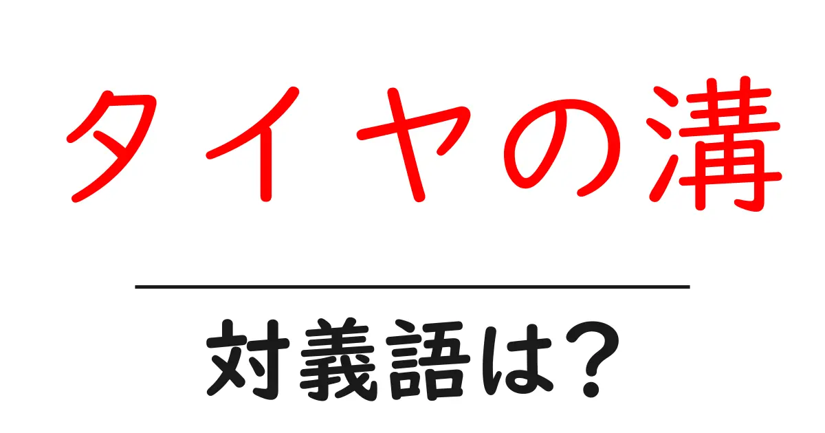 タイヤの溝の対義語・反対語を使用例を交えて分かりやすく解説!