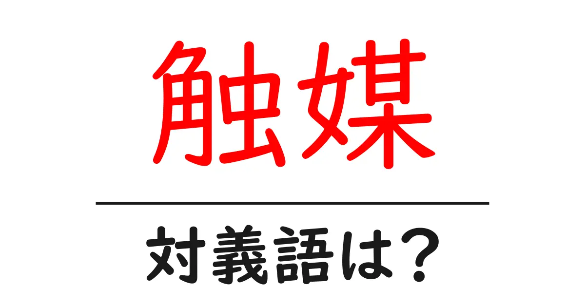 触媒の対義語・反対語を使用例を交えて分かりやすく解説！