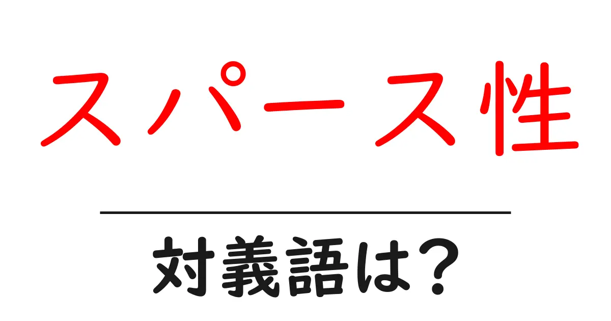 スパース性の対義語・反対語を使用例を交えて分かりやすく解説!