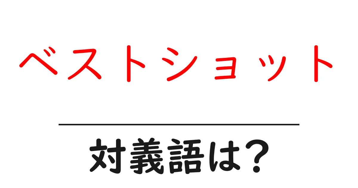 ベストショットの対義語・反対語を使用例を交えて分かりやすく解説!