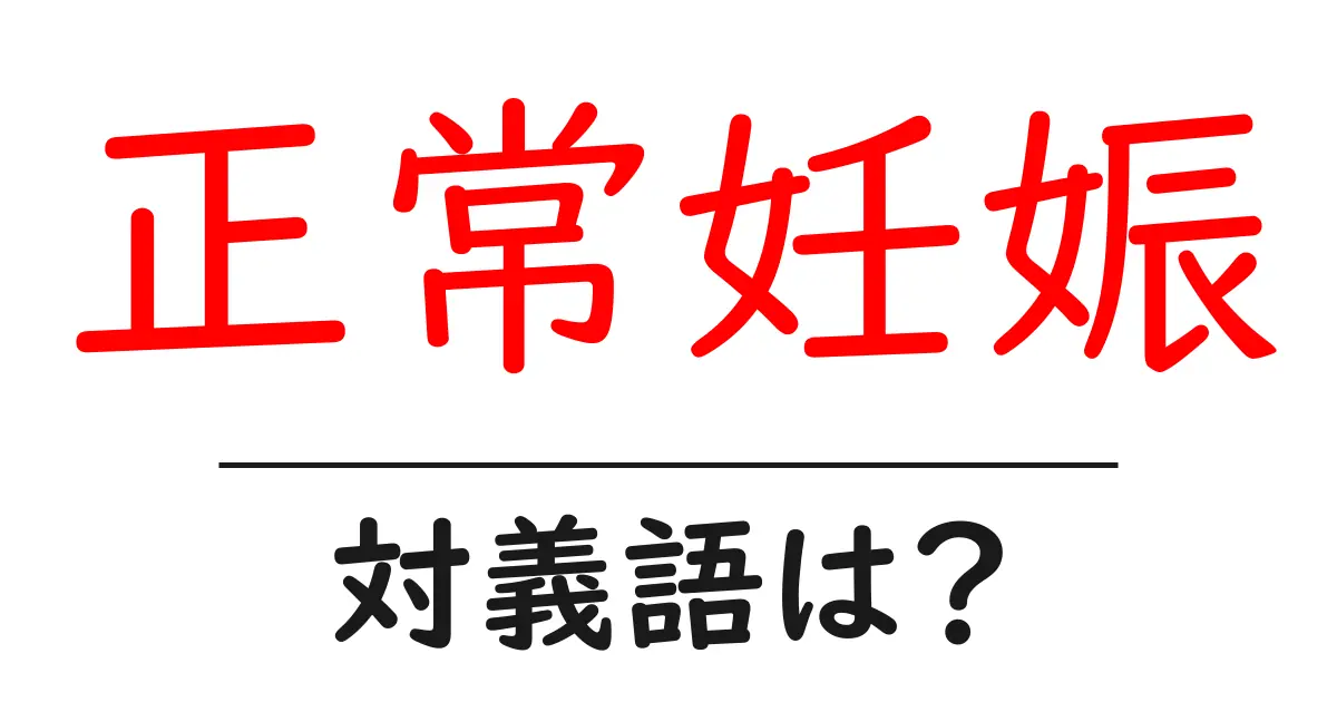 正常妊娠の対義語・反対語を使用例を交えて分かりやすく解説!
