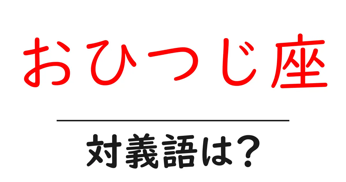 おひつじ座の対義語・反対語を使用例を交えて分かりやすく解説!