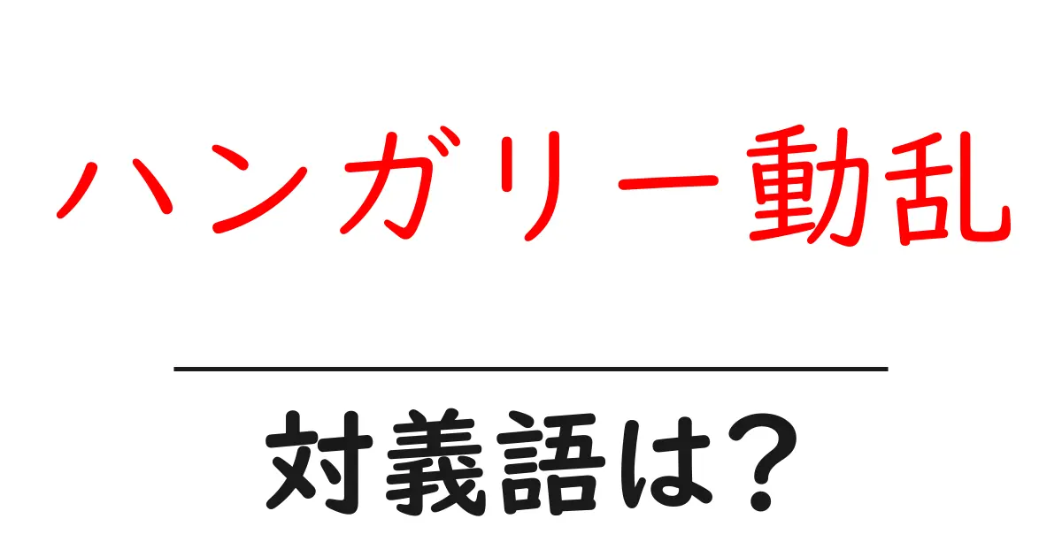 ハンガリー動乱の対義語・反対語を使用例を交えて分かりやすく解説!