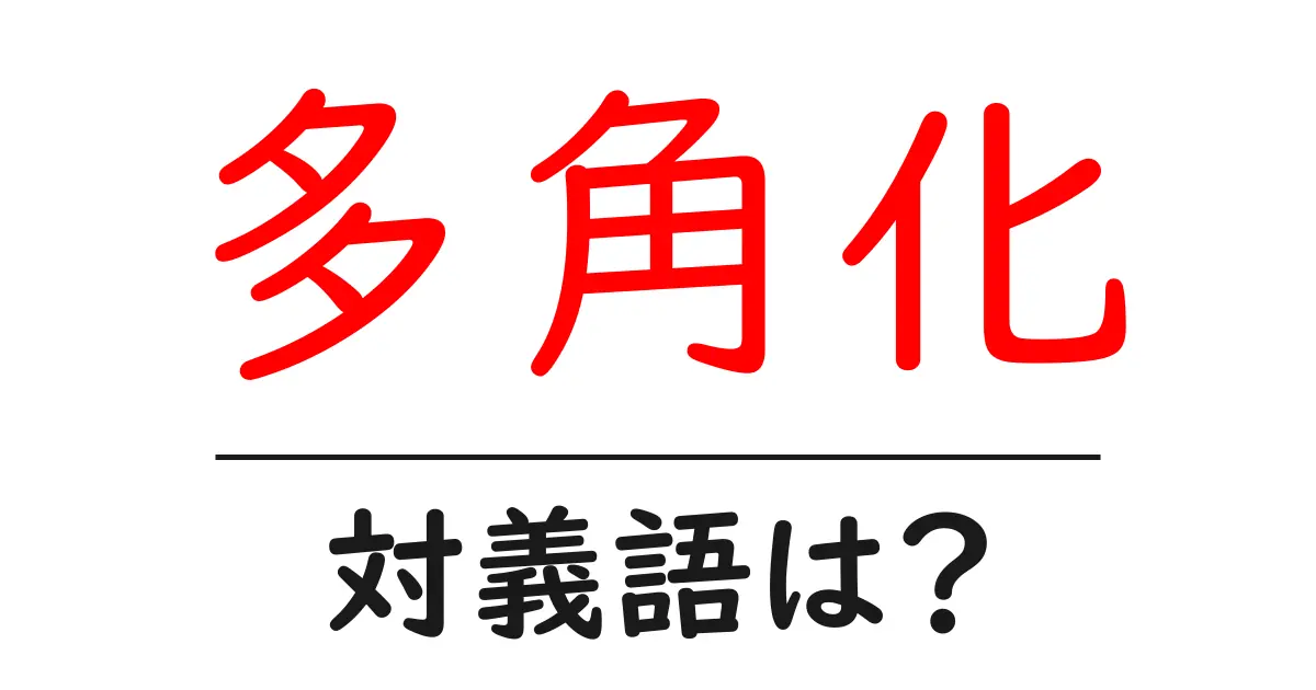多角化の対義語・反対語を使用例を交えて分かりやすく解説!