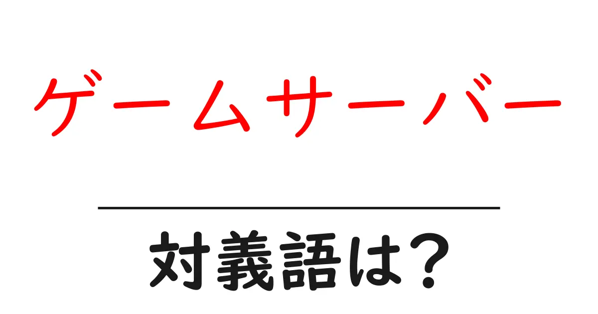 ゲームサーバーの対義語・反対語を使用例を交えて分かりやすく解説!