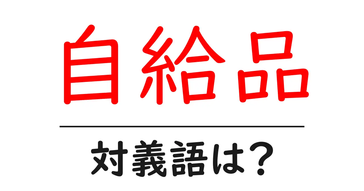 自給品の対義語・反対語を使用例を交えて分かりやすく解説！