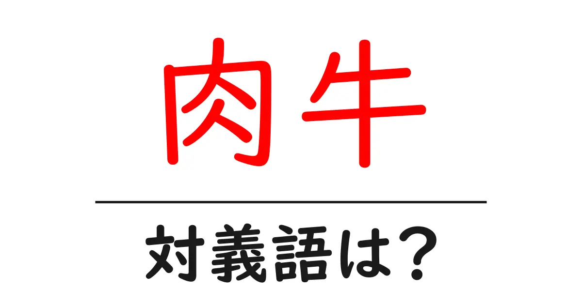 肉牛の対義語・反対語を使用例を交えて分かりやすく解説!