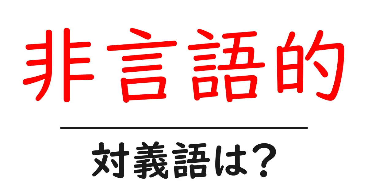 非言語的の対義語・反対語を使用例を交えて分かりやすく解説!