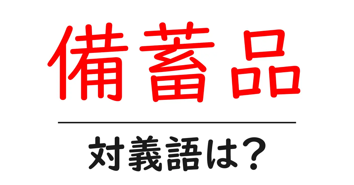 備蓄品の対義語・反対語を使用例を交えて分かりやすく解説!
