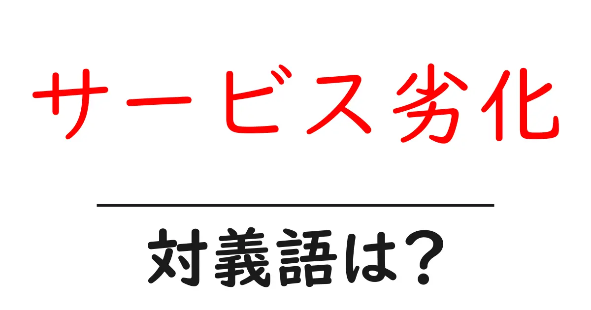 サービス劣化の対義語・反対語を使用例を交えて分かりやすく解説!